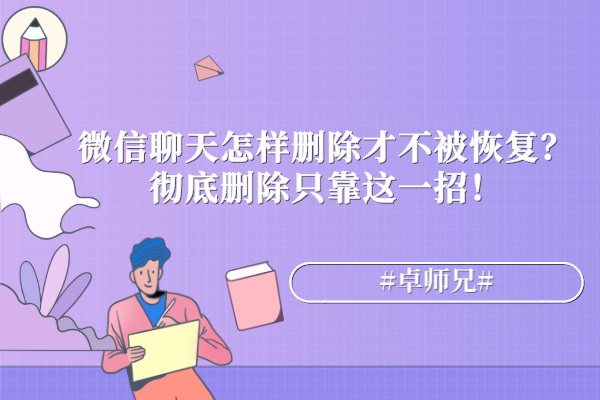 微信聊天怎樣刪除才不被恢復？徹底刪除只靠這一招！