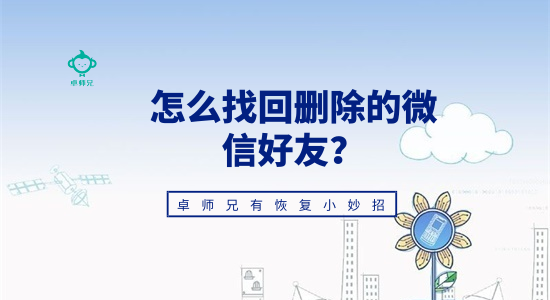 怎么找回刪除的微信好友？卓師兄有恢復(fù)小妙招